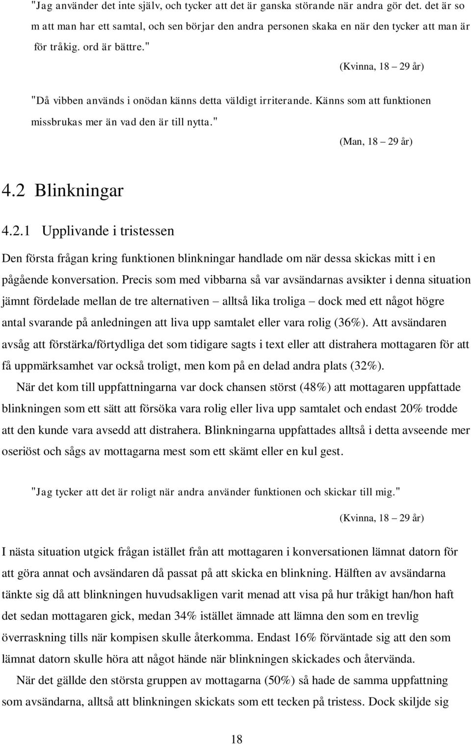" (Kvinna, 18 29 år) "Då vibben används i onödan känns detta väldigt irriterande. Känns som att funktionen missbrukas mer än vad den är till nytta." (Man, 18 29 år) 4.2 Blinkningar 4.2.1 Upplivande i tristessen Den första frågan kring funktionen blinkningar handlade om när dessa skickas mitt i en pågående konversation.
