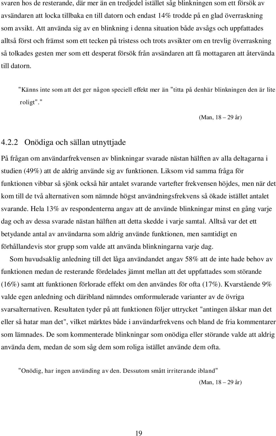 som ett desperat försök från avsändaren att få mottagaren att återvända till datorn. "Känns inte som att det ger någon speciell effekt mer än "titta på denhär blinkningen den är lite roligt".