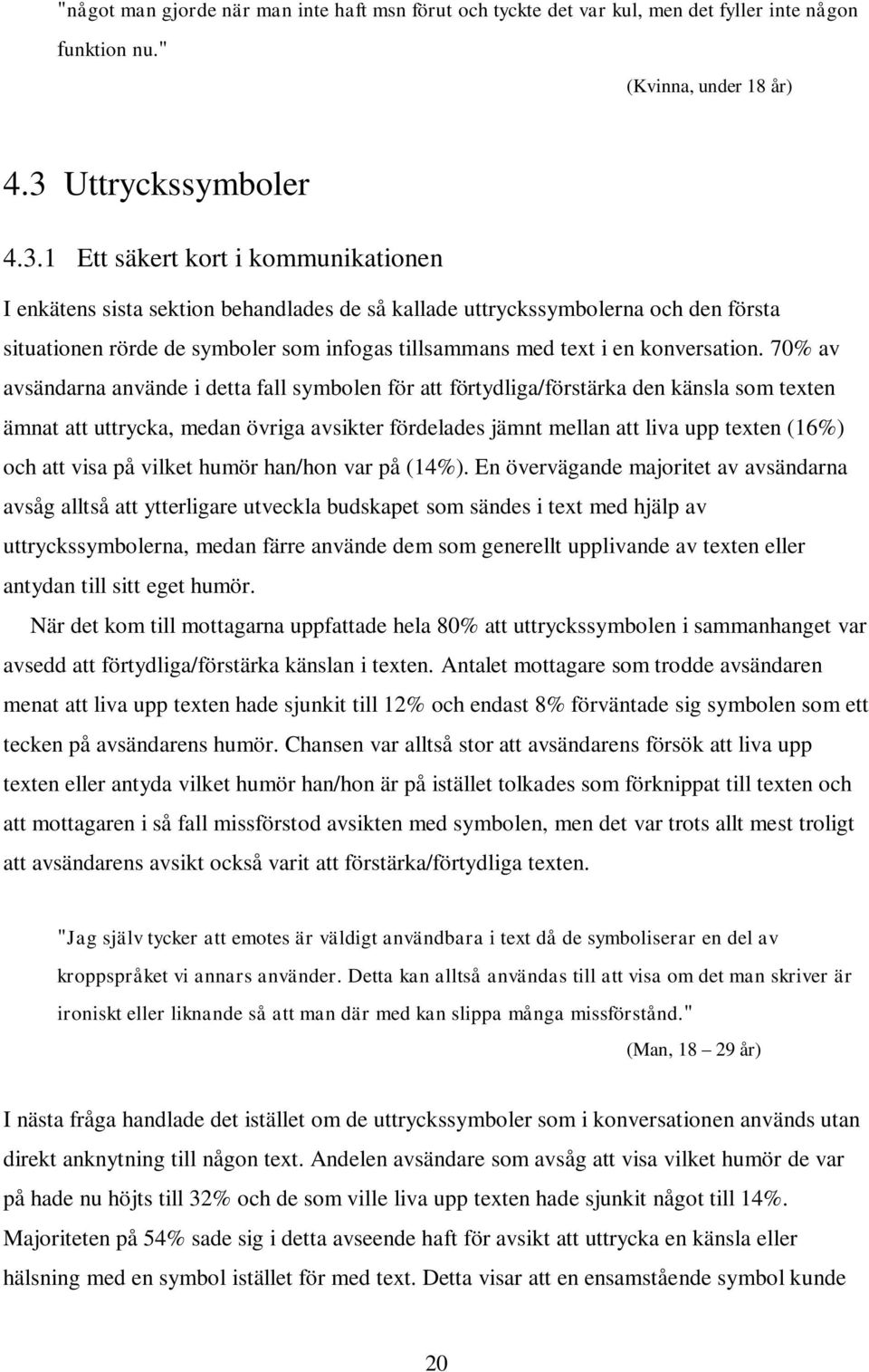 1 Ett säkert kort i kommunikationen I enkätens sista sektion behandlades de så kallade uttryckssymbolerna och den första situationen rörde de symboler som infogas tillsammans med text i en
