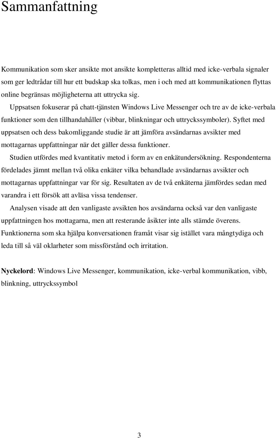 Uppsatsen fokuserar på chatt-tjänsten Windows Live Messenger och tre av de icke-verbala funktioner som den tillhandahåller (vibbar, blinkningar och uttryckssymboler).