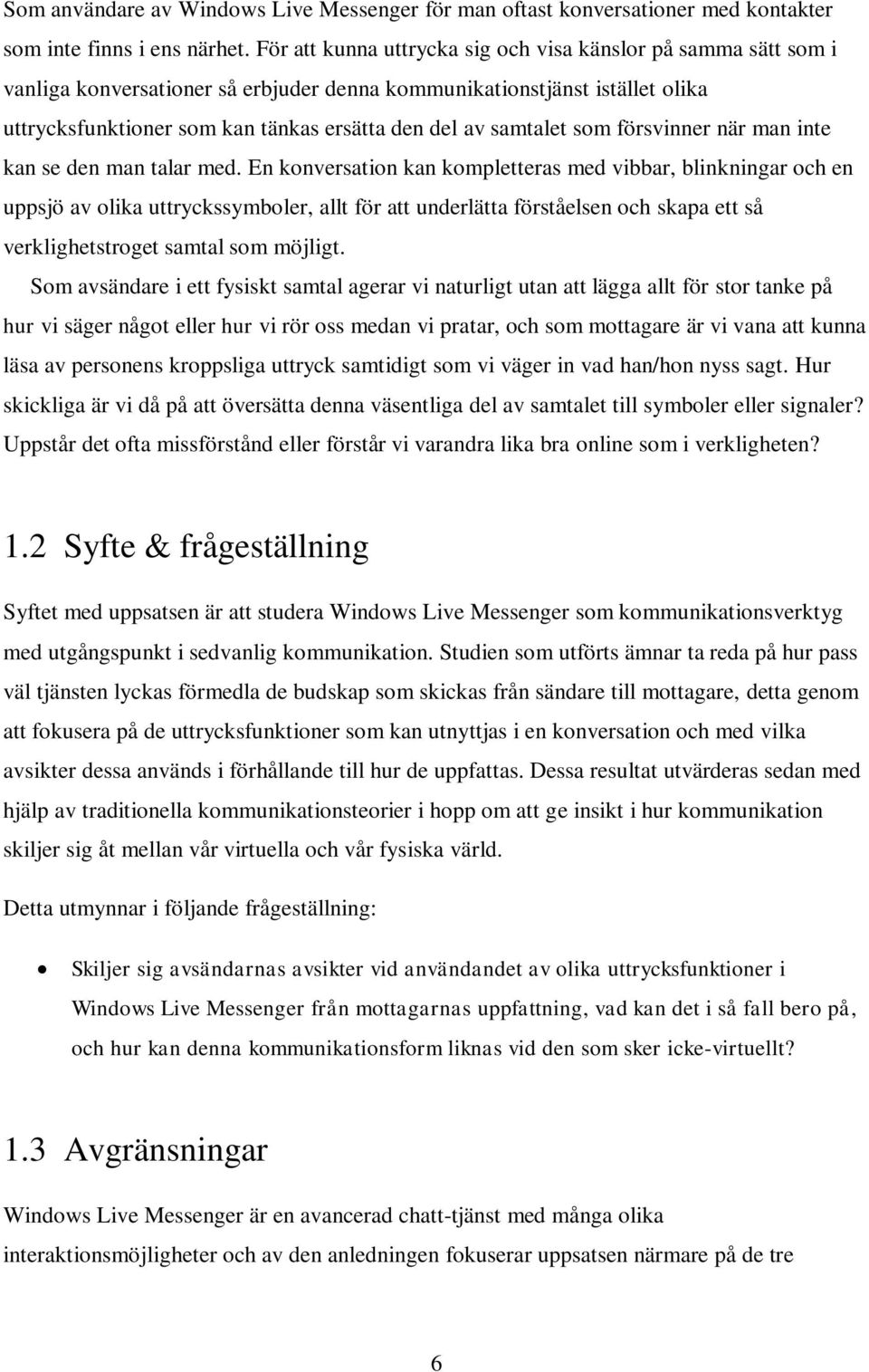 samtalet som försvinner när man inte kan se den man talar med.
