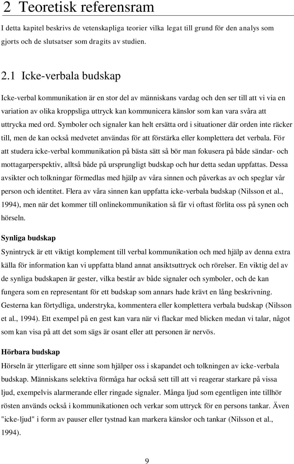 att uttrycka med ord. Symboler och signaler kan helt ersätta ord i situationer där orden inte räcker till, men de kan också medvetet användas för att förstärka eller komplettera det verbala.