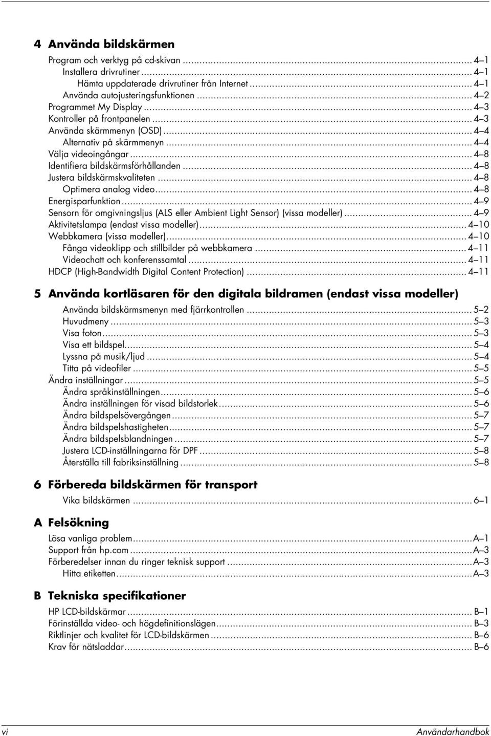 .. 4 8 Justera bildskärmskvaliteten... 4 8 Optimera analog video... 4 8 Energisparfunktion... 4 9 Sensorn för omgivningsljus (ALS eller Ambient Light Sensor) (vissa modeller).