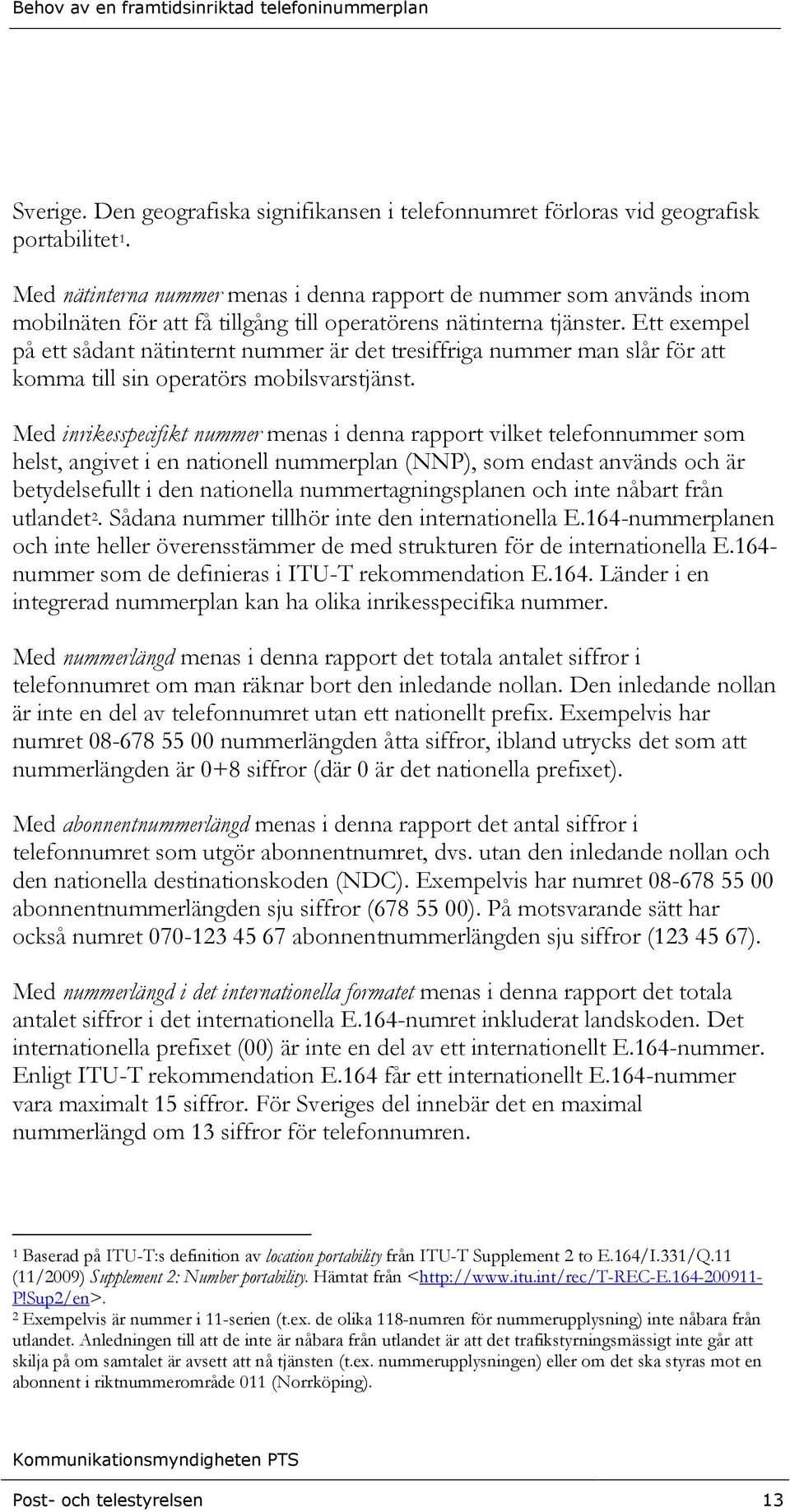 Ett exempel på ett sådant nätinternt nummer är det tresiffriga nummer man slår för att komma till sin operatörs mobilsvarstjänst.