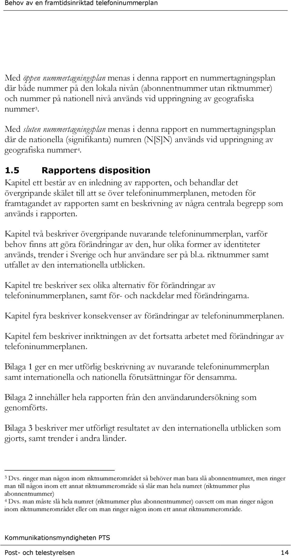 5 Rapportens disposition Kapitel ett består av en inledning av rapporten, och behandlar det övergripande skälet till att se över telefoninummerplanen, metoden för framtagandet av rapporten samt en