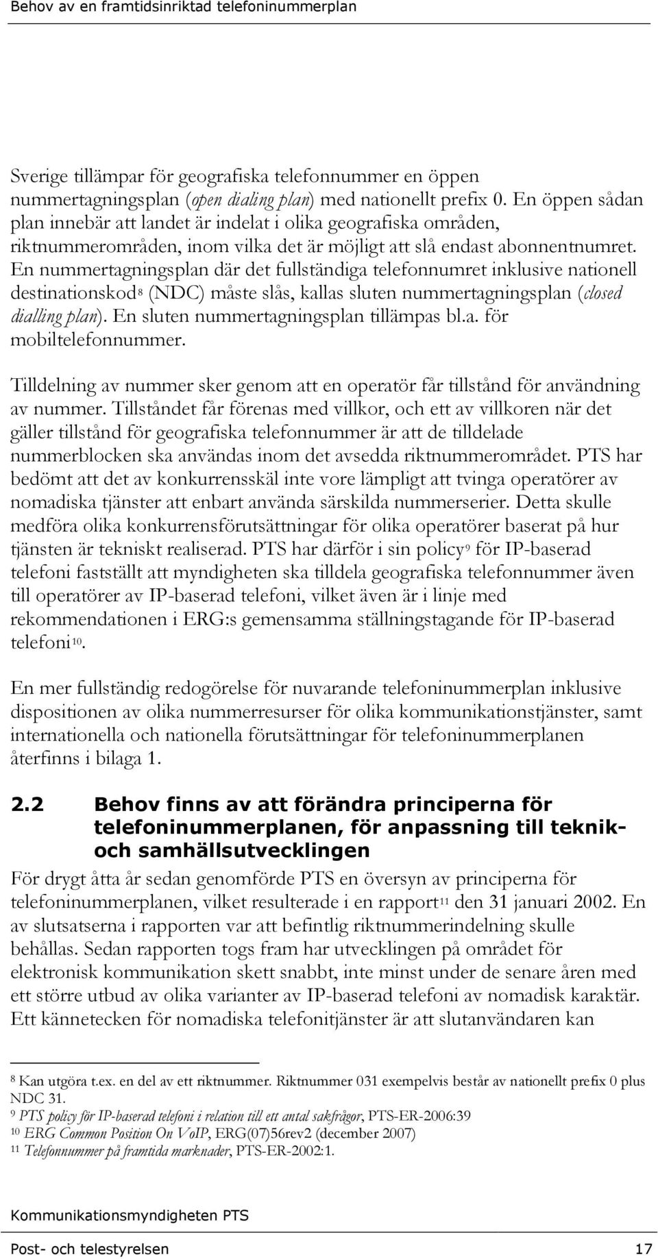 En nummertagningsplan där det fullständiga telefonnumret inklusive nationell destinationskod 8 (NDC) måste slås, kallas sluten nummertagningsplan (closed dialling plan).