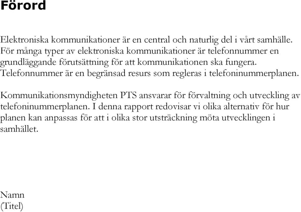 fungera. Telefonnummer är en begränsad resurs som regleras i telefoninummerplanen.