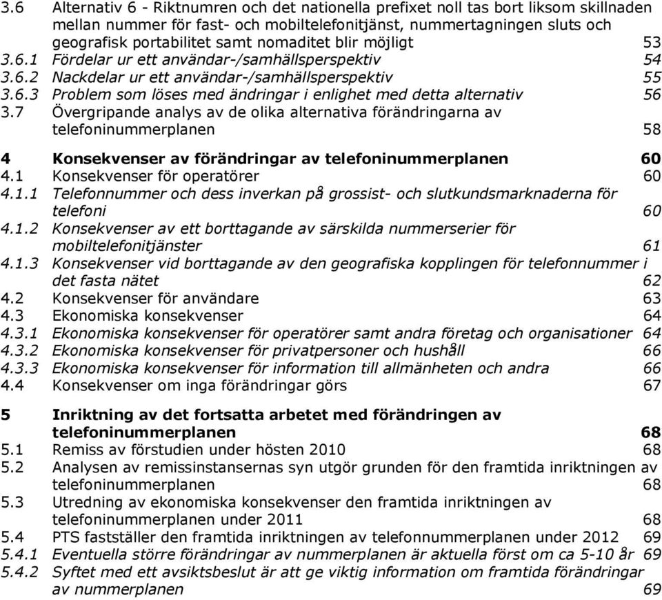 7 Övergripande analys av de olika alternativa förändringarna av telefoninummerplanen 58 4 Konsekvenser av förändringar av telefoninummerplanen 60 4.1 