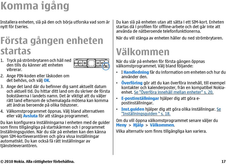 Ange det land där du befinner dig samt aktuellt datum och aktuell tid. Du hittar ditt land om du skriver de första bokstäverna i landets namn.