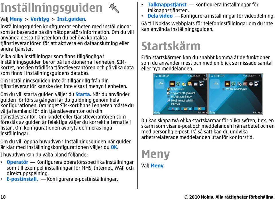 Vilka olika inställningar som finns tillgängliga i inställningsguiden beror på funktionerna i enheten, SIMkortet, hos den trådlösa tjänstleverantören och på vilka data som finns i inställningsguidens