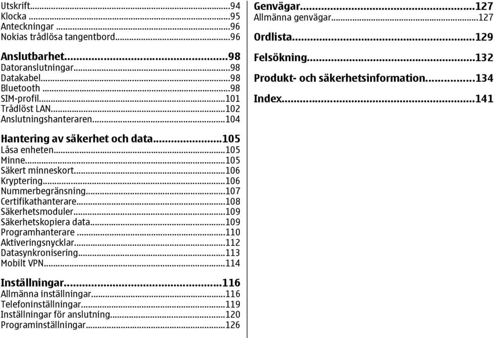 ..105 Låsa enheten...105 Minne...105 Säkert minneskort...106 Kryptering...106 Nummerbegränsning...107 Certifikathanterare...108 Säkerhetsmoduler...109 Säkerhetskopiera data.