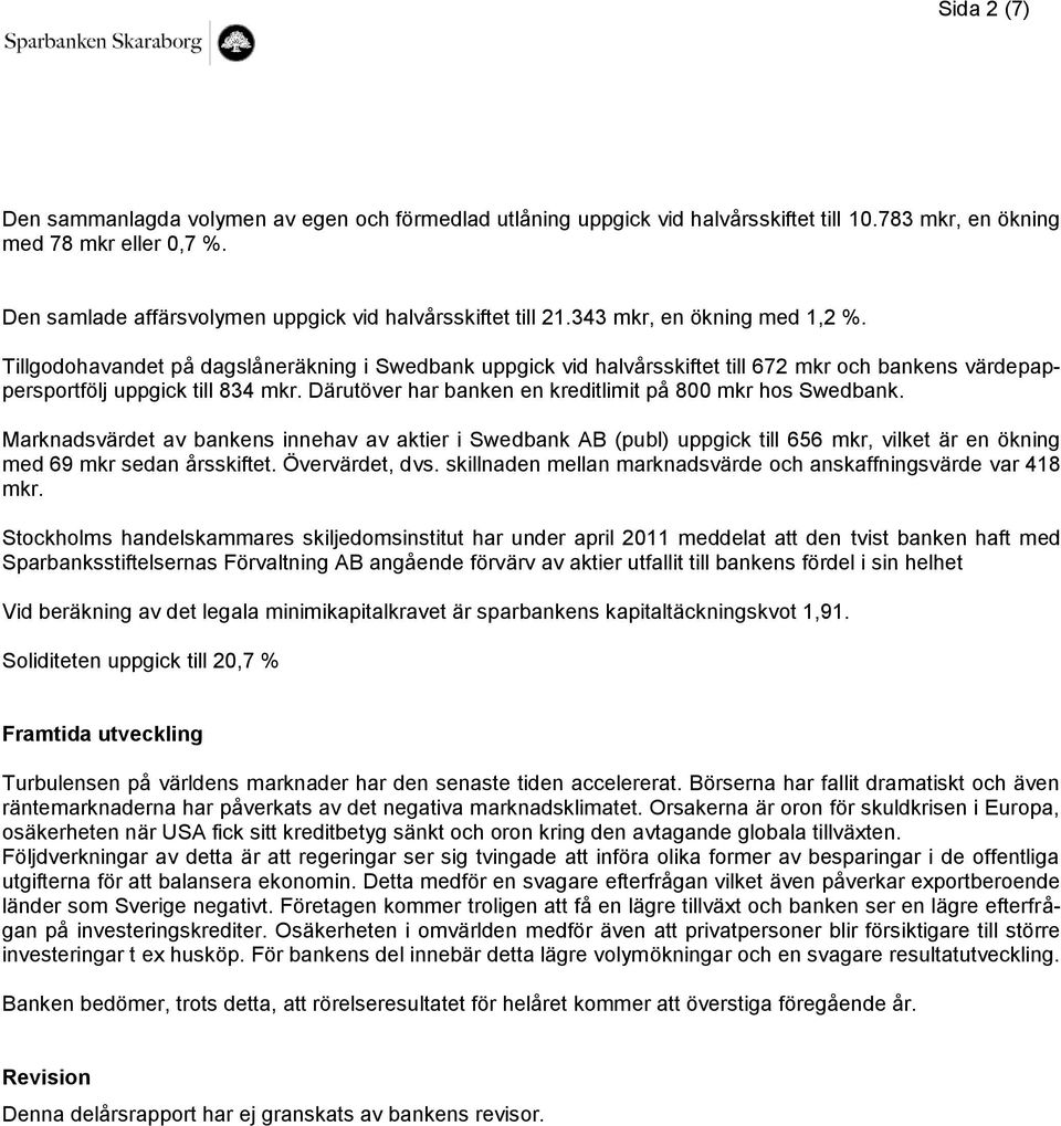 Tillgodohavandet på dagslåneräkning i Swedbank uppgick vid halvårsskiftet till 672 mkr och bankens värdepappersportfölj uppgick till 834 mkr.