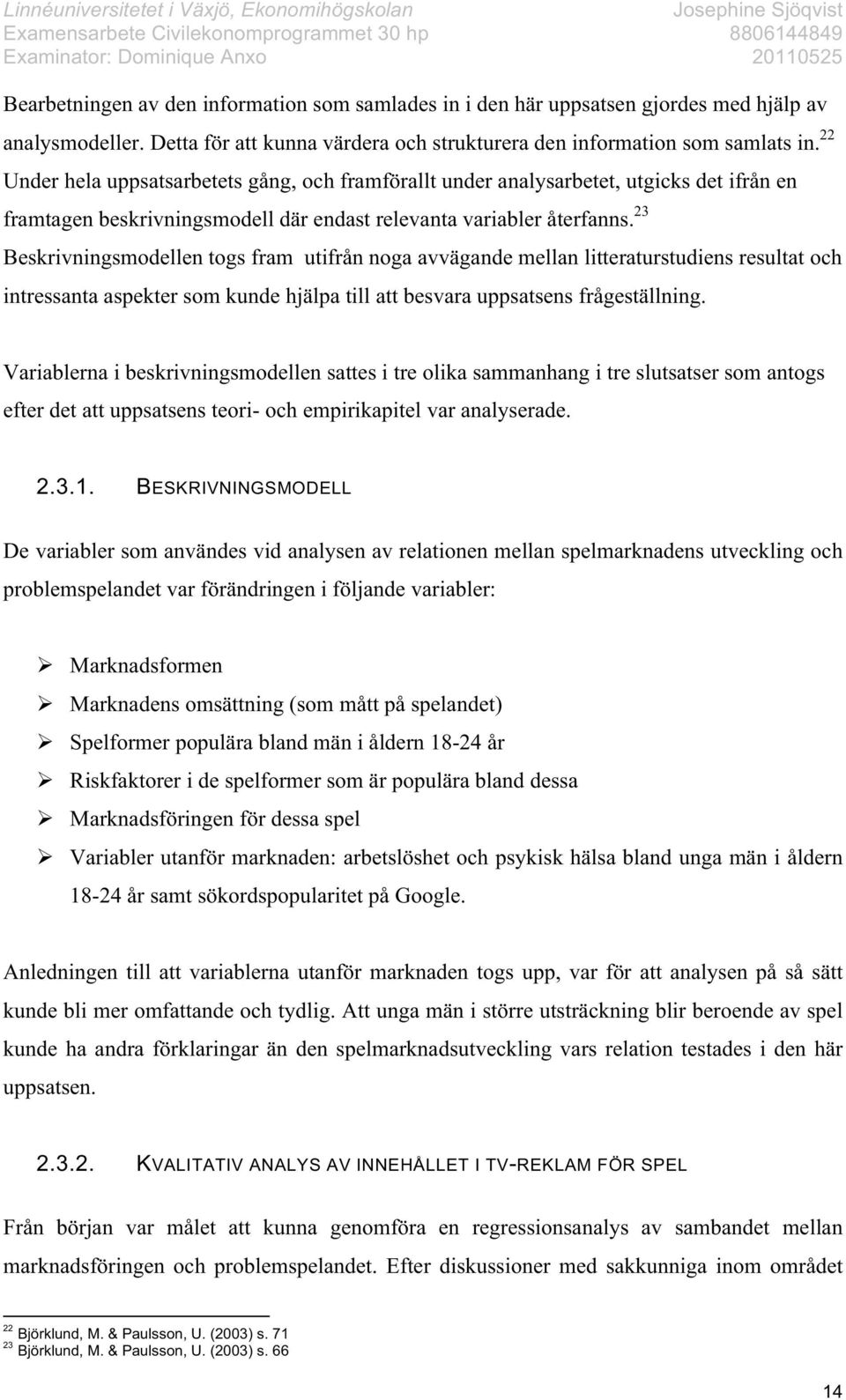 23 Beskrivningsmodellen togs fram utifrån noga avvägande mellan litteraturstudiens resultat och intressanta aspekter som kunde hjälpa till att besvara uppsatsens frågeställning.