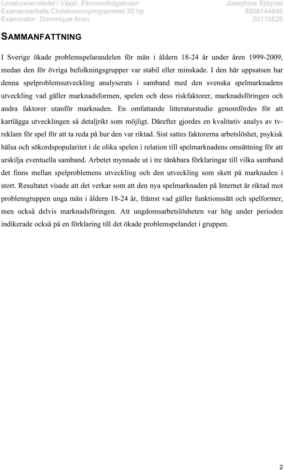 andra faktorer utanför marknaden. En omfattande litteraturstudie genomfördes för att kartlägga utvecklingen så detaljrikt som möjligt.