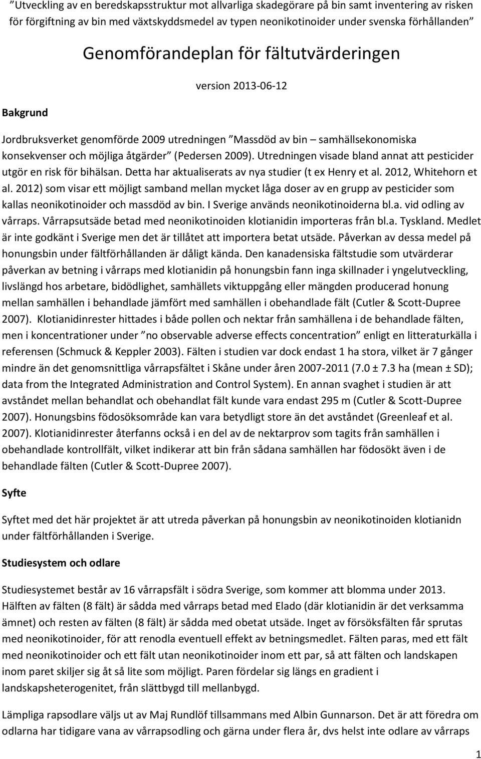 Utredningen visade bland annat att pesticider utgör en risk för bihälsan. Detta har aktualiserats av nya studier (t ex Henry et al. 2012, Whitehorn et al.