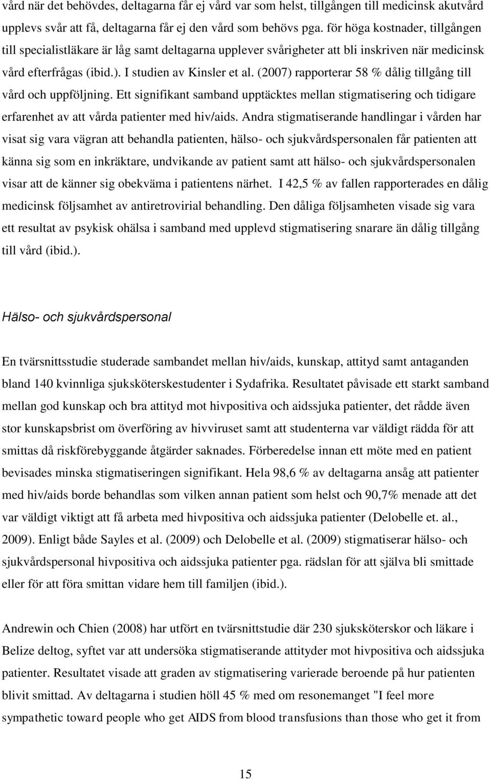 (2007) rapporterar 58 % dålig tillgång till vård och uppföljning. Ett signifikant samband upptäcktes mellan stigmatisering och tidigare erfarenhet av att vårda patienter med hiv/aids.