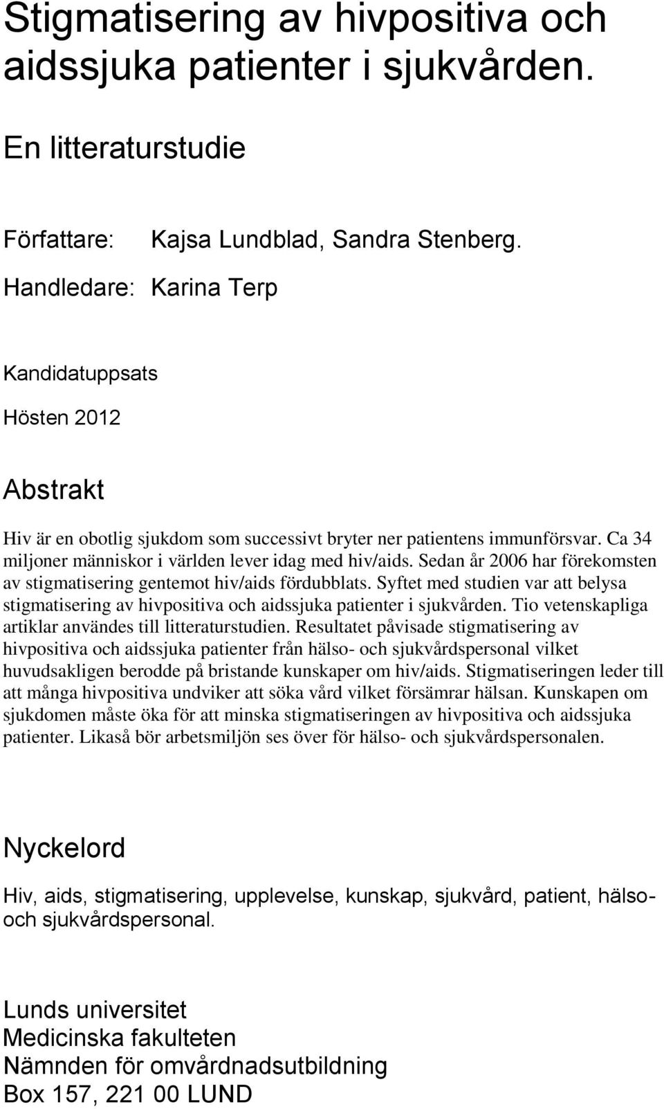 Sedan år 2006 har förekomsten av stigmatisering gentemot hiv/aids fördubblats. Syftet med studien var att belysa stigmatisering av hivpositiva och aidssjuka patienter i sjukvården.