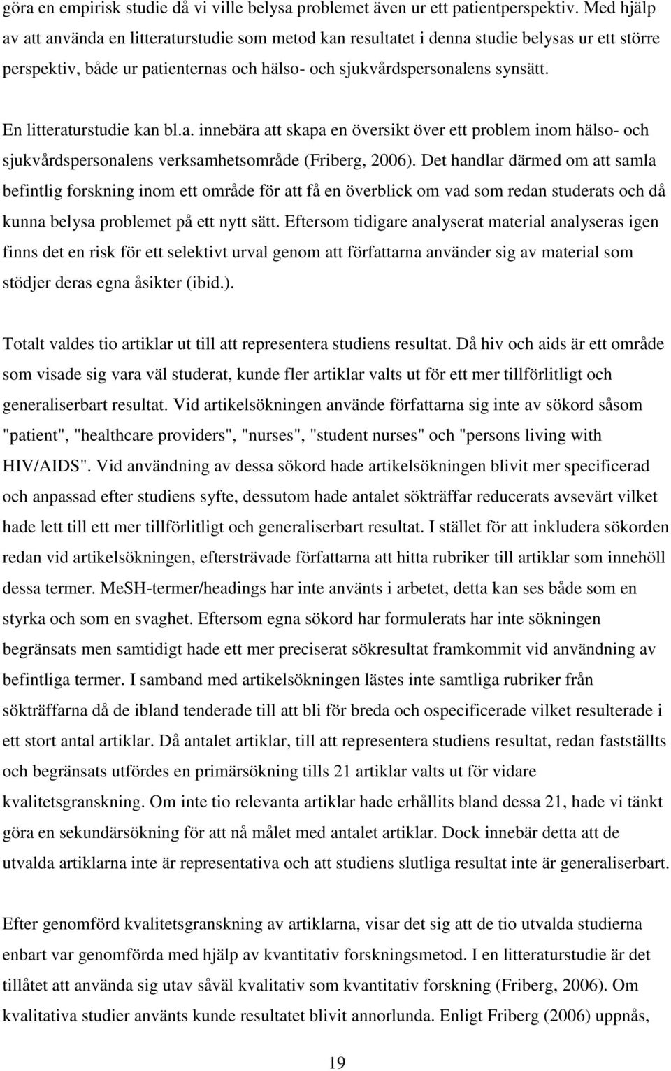 En litteraturstudie kan bl.a. innebära att skapa en översikt över ett problem inom hälso- och sjukvårdspersonalens verksamhetsområde (Friberg, 2006).