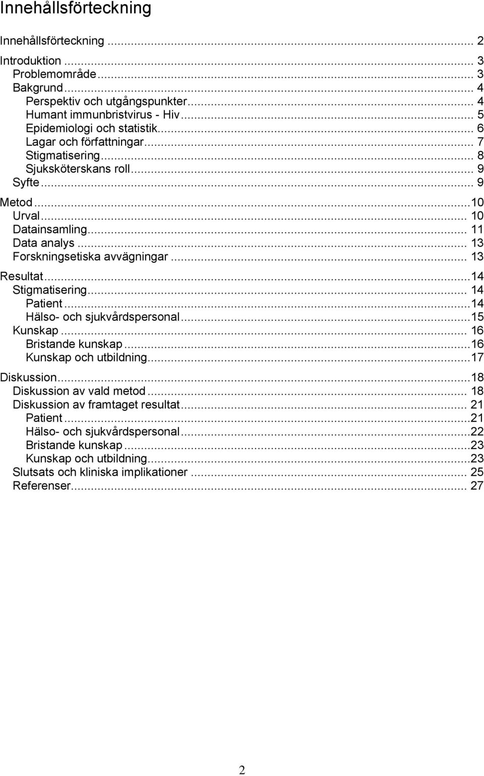 .. 13 Resultat...14 Stigmatisering... 14 Patient...14 Hälso- och sjukvårdspersonal...15 Kunskap... 16 Bristande kunskap...16 Kunskap och utbildning...17 Diskussion...18 Diskussion av vald metod.