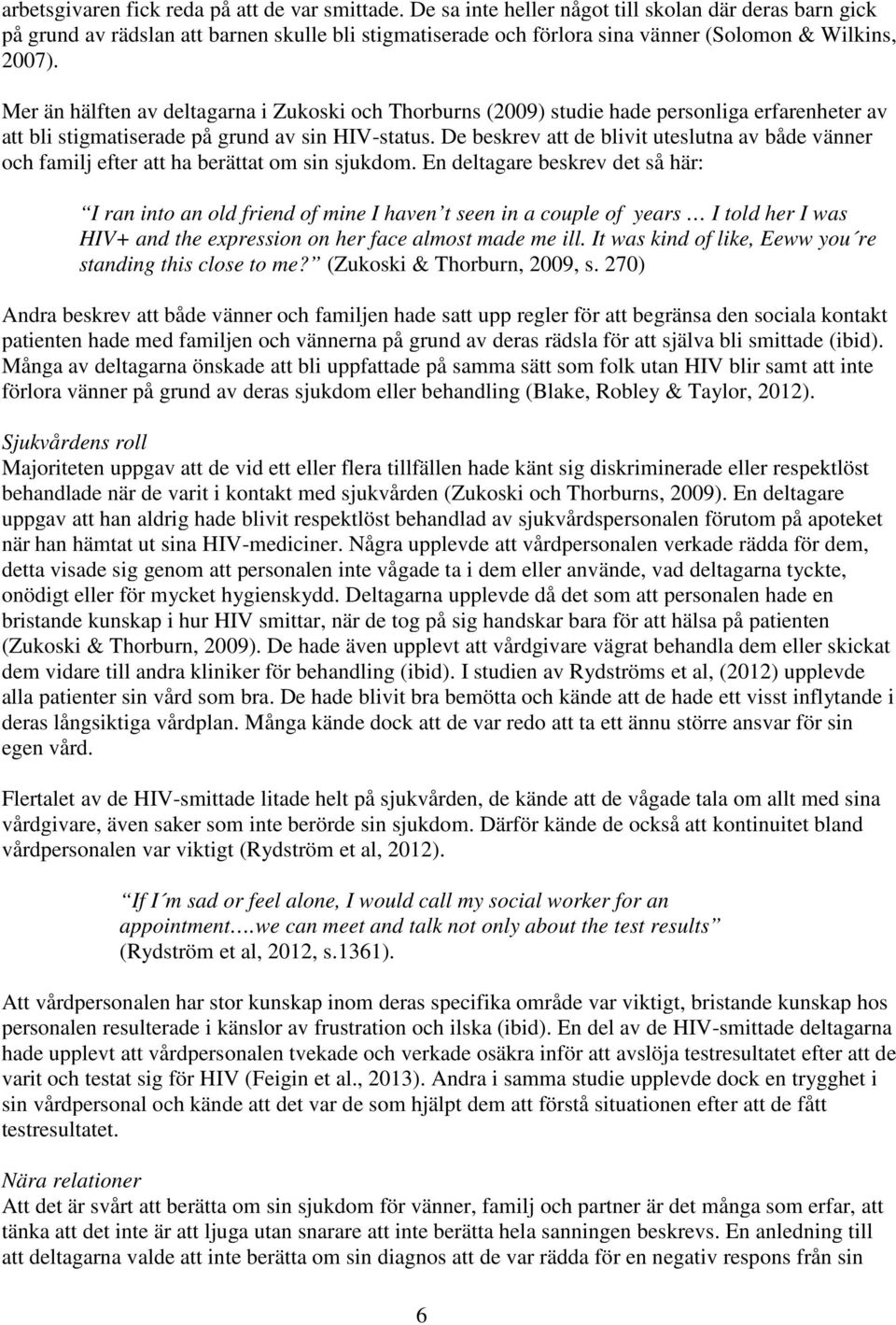 Mer än hälften av deltagarna i Zukoski och Thorburns (2009) studie hade personliga erfarenheter av att bli stigmatiserade på grund av sin HIV-status.