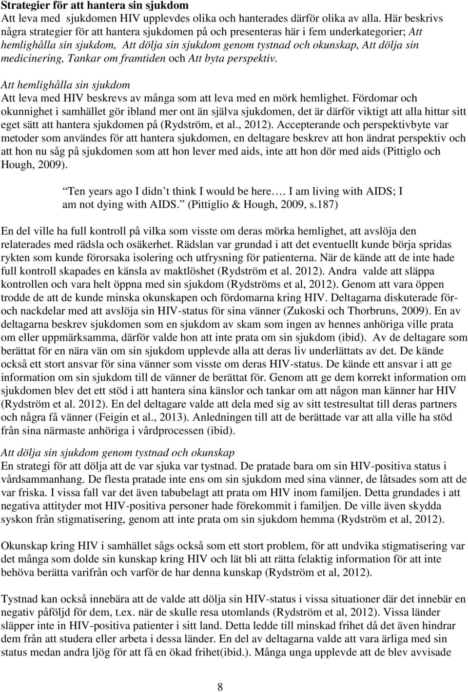 medicinering, Tankar om framtiden och Att byta perspektiv. Att hemlighålla sin sjukdom Att leva med HIV beskrevs av många som att leva med en mörk hemlighet.