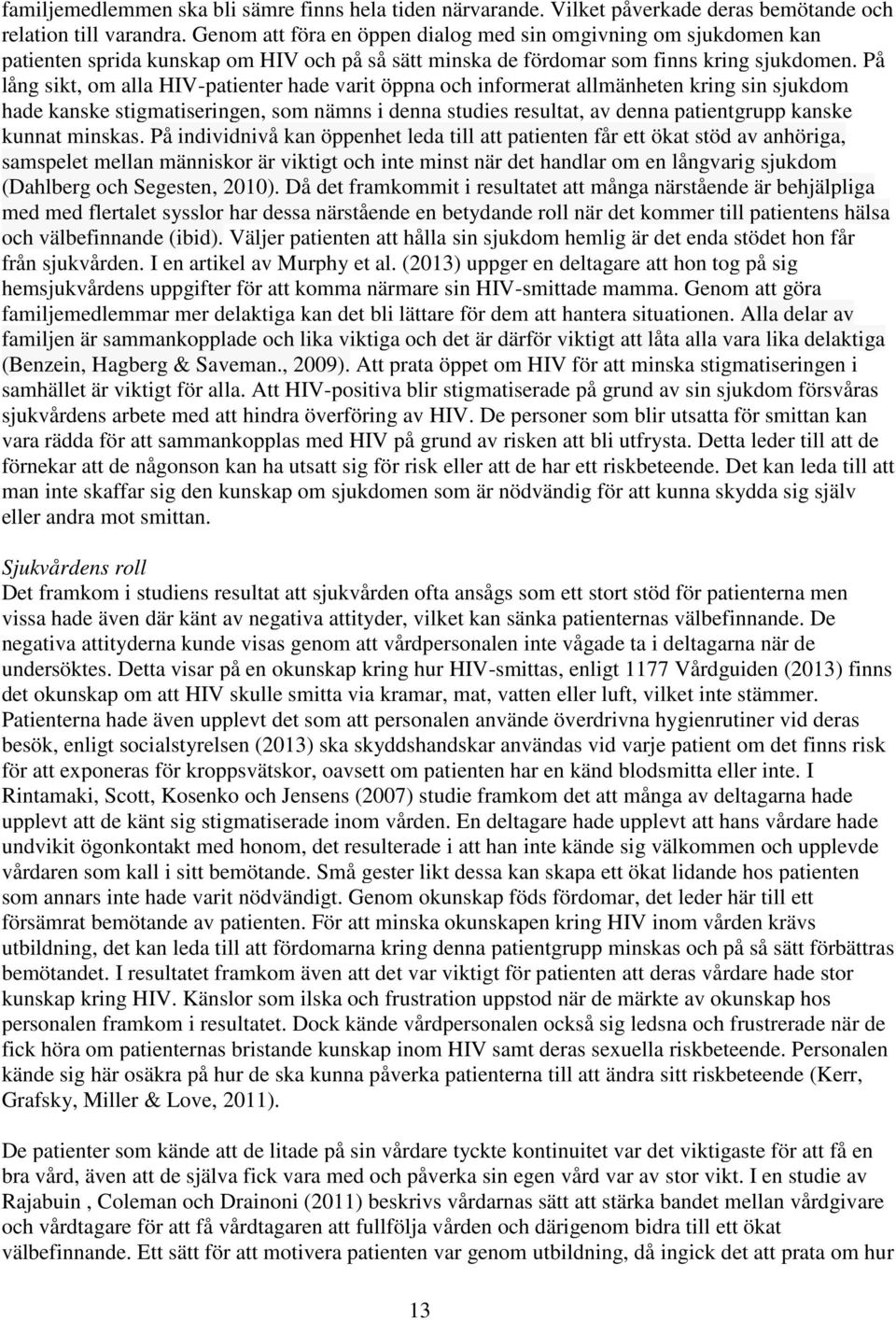 På lång sikt, om alla HIV-patienter hade varit öppna och informerat allmänheten kring sin sjukdom hade kanske stigmatiseringen, som nämns i denna studies resultat, av denna patientgrupp kanske kunnat