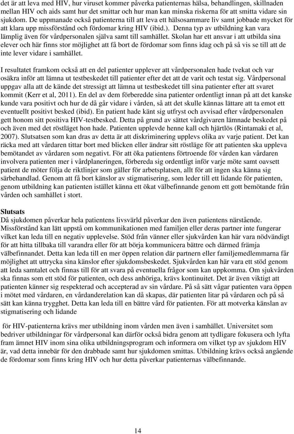 Denna typ av utbildning kan vara lämplig även för vårdpersonalen själva samt till samhället.