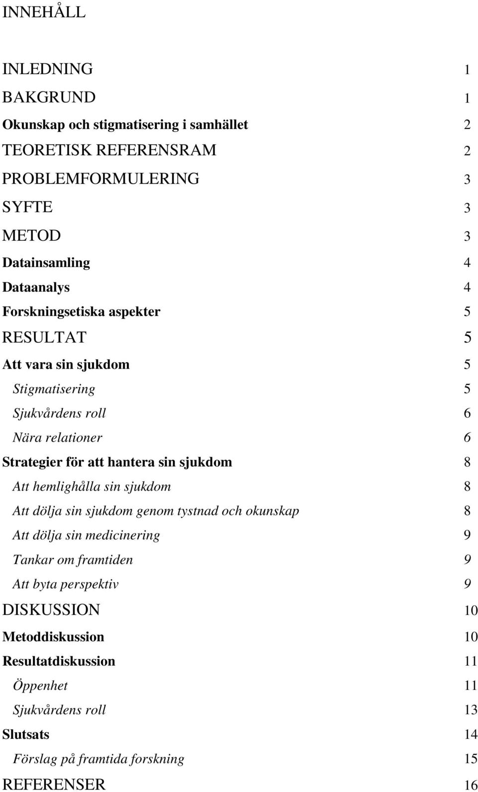 hantera sin sjukdom 8 Att hemlighålla sin sjukdom 8 Att dölja sin sjukdom genom tystnad och okunskap 8 Att dölja sin medicinering 9 Tankar om framtiden 9