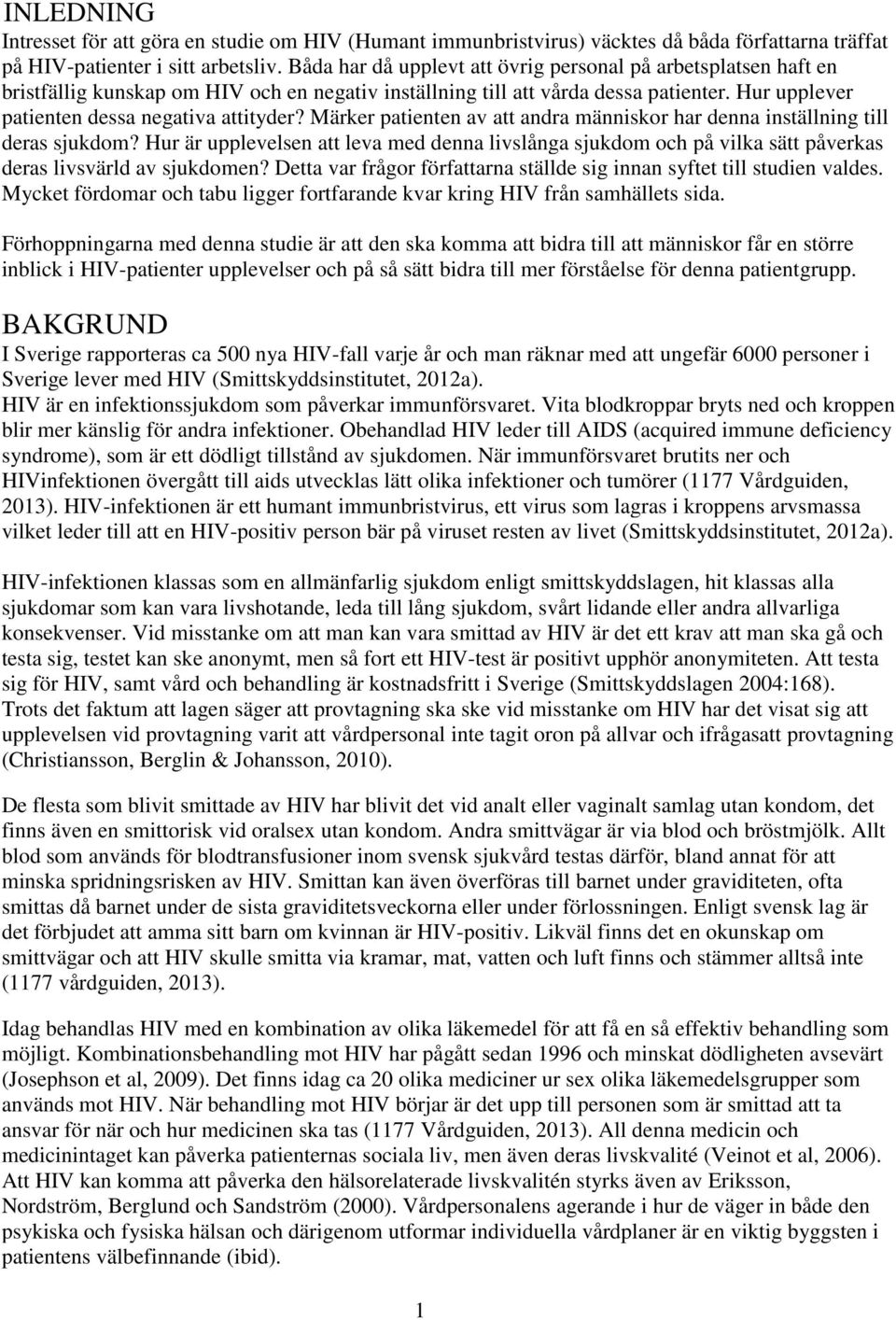 Märker patienten av att andra människor har denna inställning till deras sjukdom? Hur är upplevelsen att leva med denna livslånga sjukdom och på vilka sätt påverkas deras livsvärld av sjukdomen?