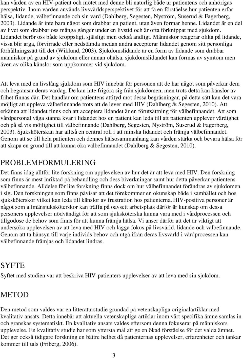 Lidande är inte bara något som drabbar en patient, utan även formar henne. Lidandet är en del av livet som drabbar oss många gånger under en livstid och är ofta förknippat med sjukdom.