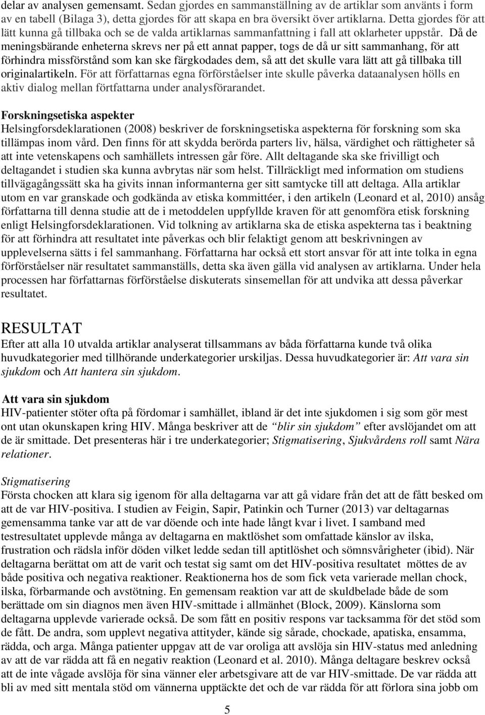 Då de meningsbärande enheterna skrevs ner på ett annat papper, togs de då ur sitt sammanhang, för att förhindra missförstånd som kan ske färgkodades dem, så att det skulle vara lätt att gå tillbaka