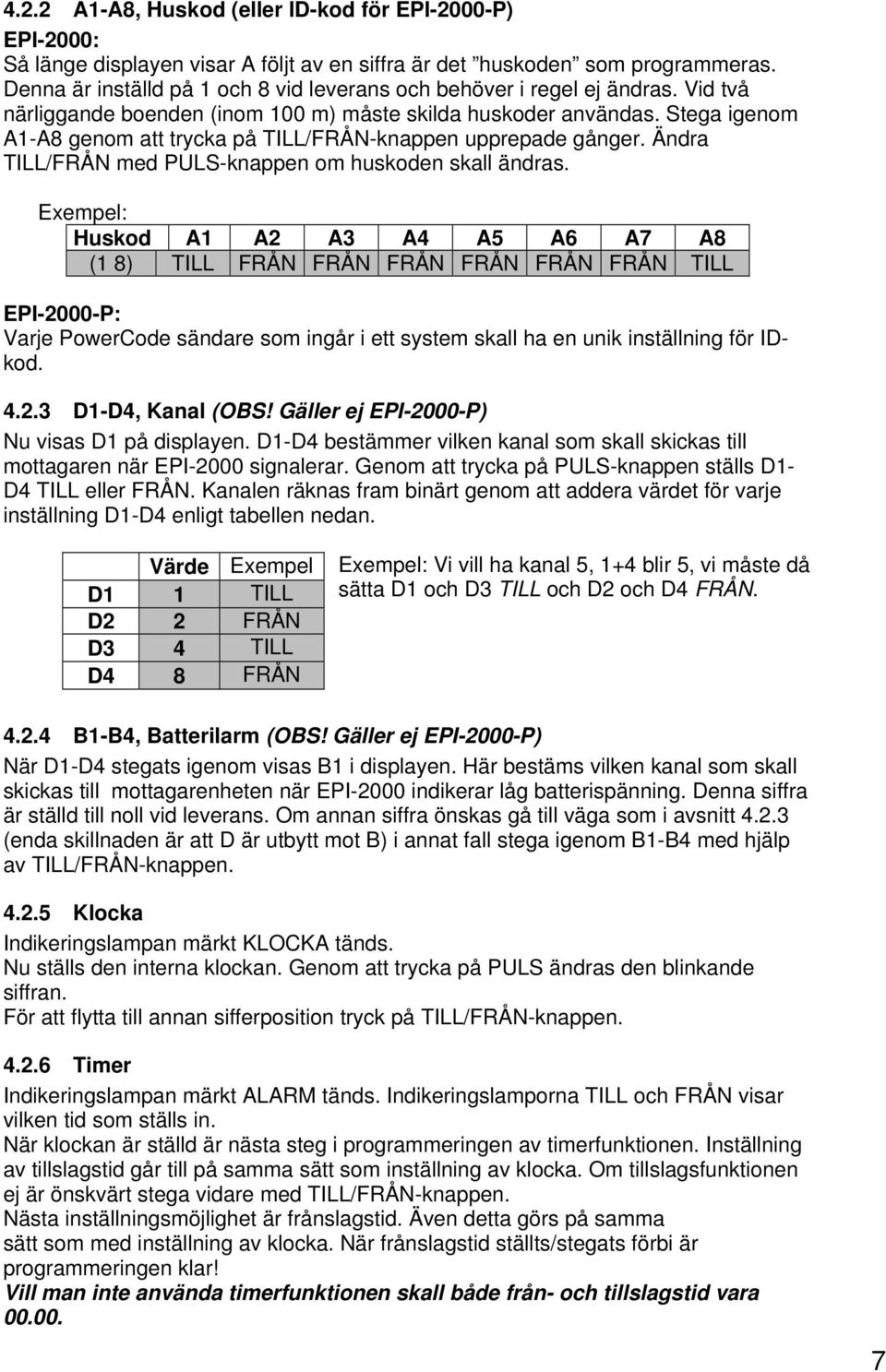 Stega igenom A1-A8 genom att trycka på TILL/FRÅN-knappen upprepade gånger. Ändra TILL/FRÅN med PULS-knappen om huskoden skall ändras.