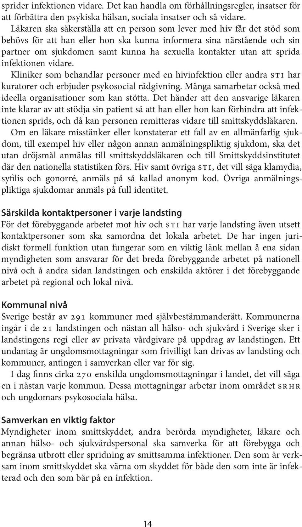 utan att sprida infektionen vidare. Kliniker som behandlar personer med en hivinfektion eller andra STI har kuratorer och erbjuder psykosocial rådgivning.