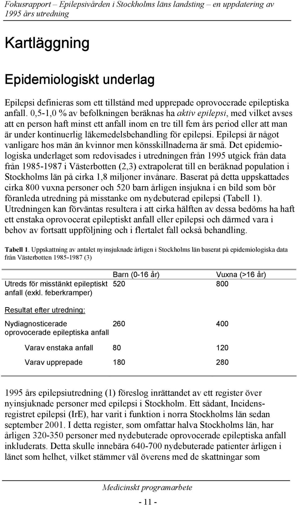 epilepsi. Epilepsi är något vanligare hos män än kvinnor men könsskillnaderna är små.