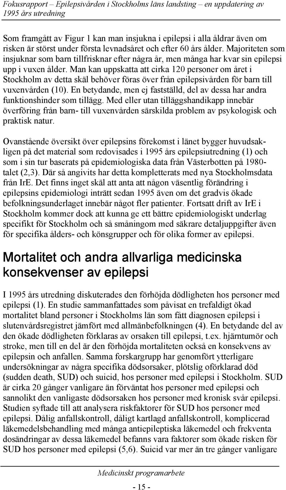 Man kan uppskatta att cirka 120 personer om et i Stockholm av detta skäl behöver föras över från epilepsivden för barn till vuxenvden (10).