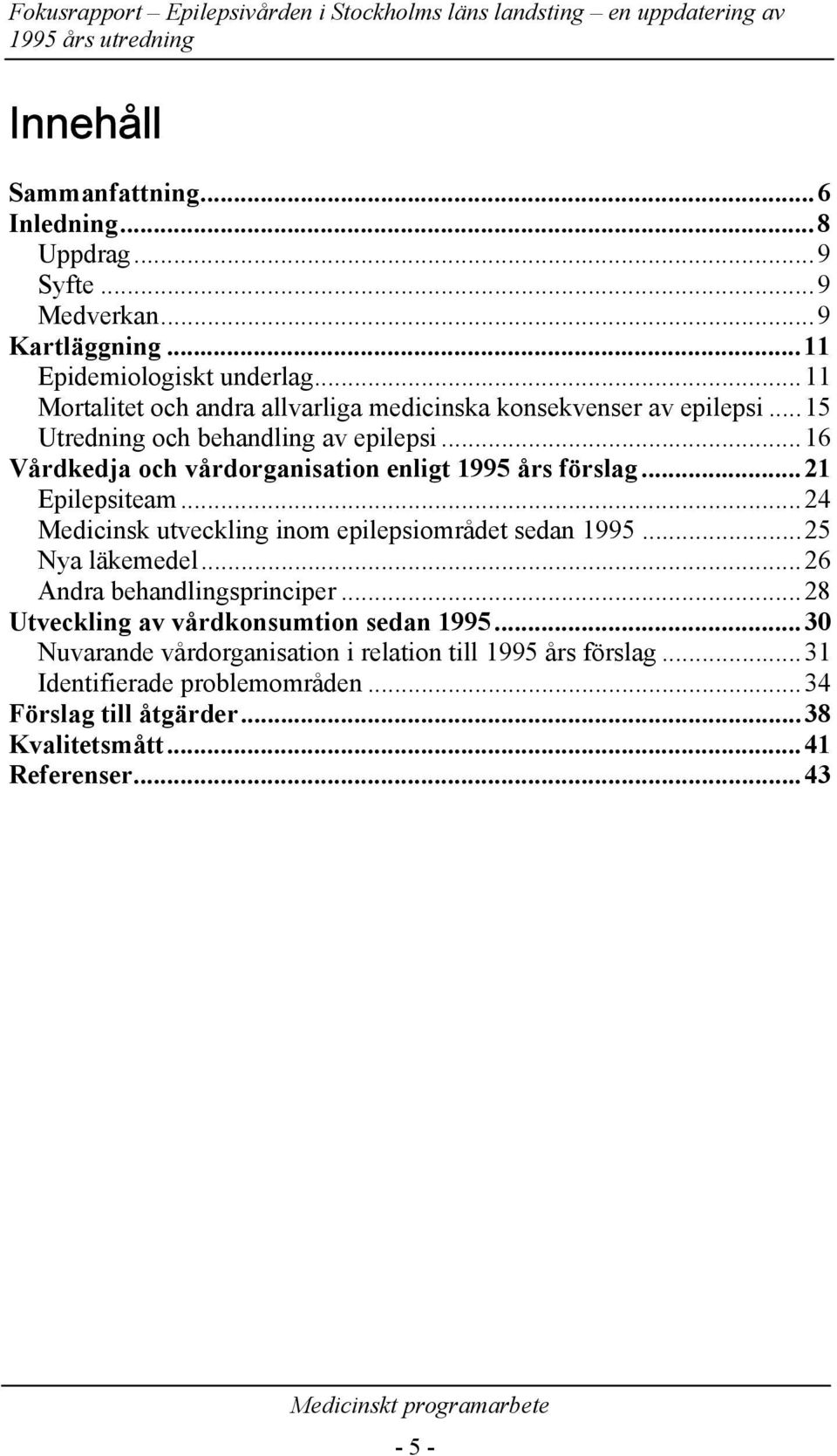 ..16 Vdkedja och vdorganisation enligt 1995 s förslag...21 Epilepsiteam...24 Medicinsk utveckling inom epilepsiområdet sedan 1995...25 Nya läkemedel.