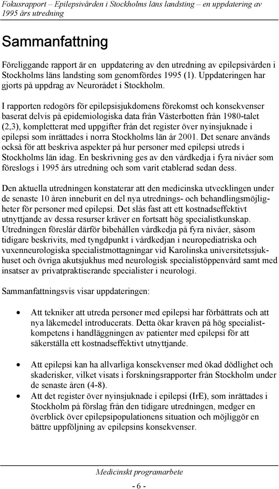 I rapporten redogörs för epilepsisjukdomens förekomst och konsekvenser baserat delvis på epidemiologiska data från Västerbotten från 1980-talet (2,3), kompletterat med uppgifter från det register