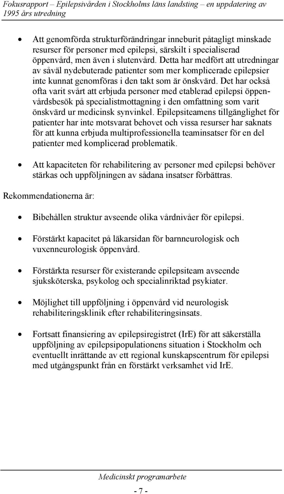 Det har också ofta varit svt att erbjuda personer med etablerad epilepsi öppenvdsbesök på specialistmottagning i den omfattning som varit önskvärd ur medicinsk synvinkel.