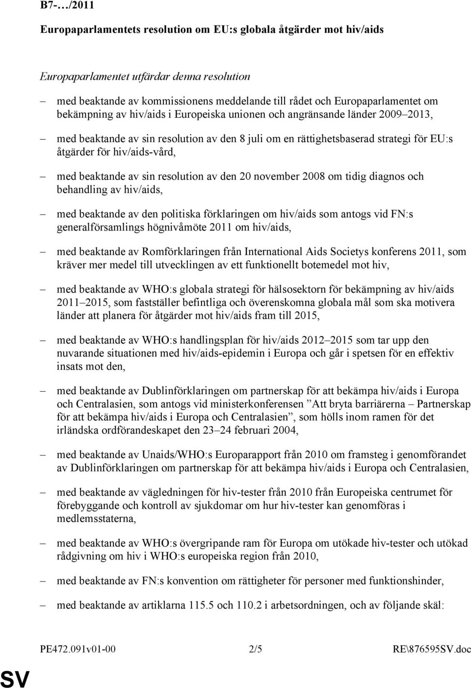 beaktande av sin resolution av den 20 november 2008 om tidig diagnos och behandling av hiv/aids, med beaktande av den politiska förklaringen om hiv/aids som antogs vid FN:s generalförsamlings