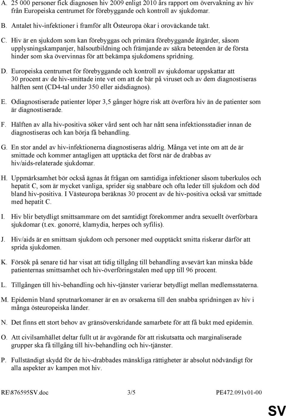 Hiv är en sjukdom som kan förebyggas och primära förebyggande åtgärder, såsom upplysningskampanjer, hälsoutbildning och främjande av säkra beteenden är de första hinder som ska övervinnas för att