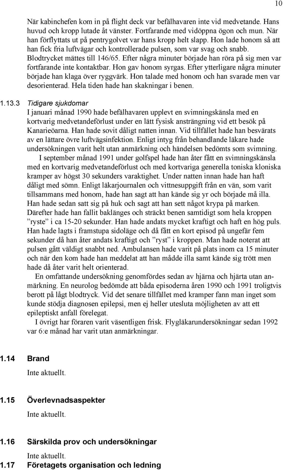 Efter några minuter började han röra på sig men var fortfarande inte kontaktbar. Hon gav honom syrgas. Efter ytterligare några minuter började han klaga över ryggvärk.