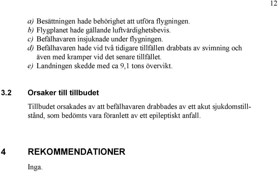 d) Befälhavaren hade vid två tidigare tillfällen drabbats av svimning och även med kramper vid det senare tillfället.