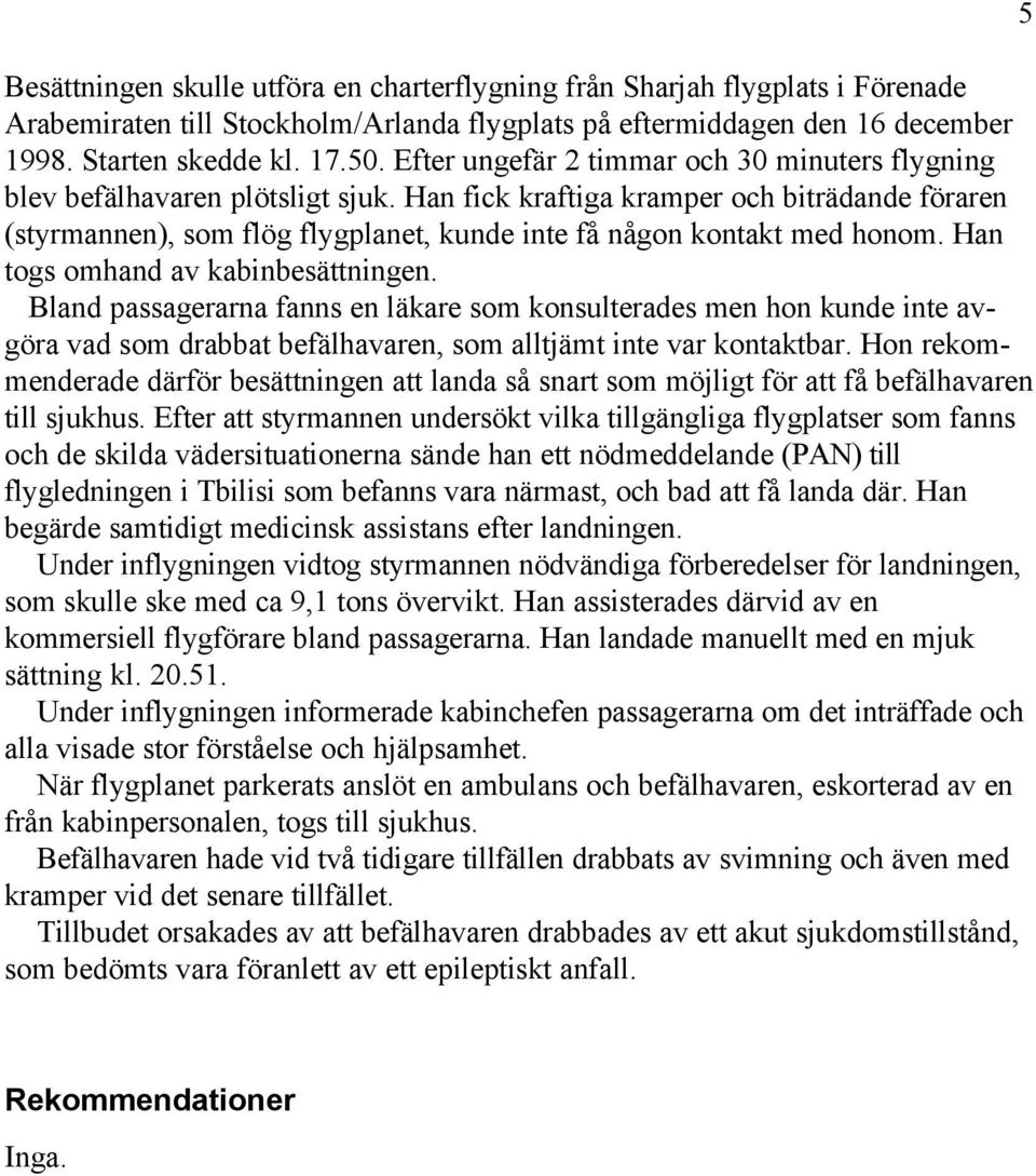 Han fick kraftiga kramper och biträdande föraren (styrmannen), som flög flygplanet, kunde inte få någon kontakt med honom. Han togs omhand av kabinbesättningen.