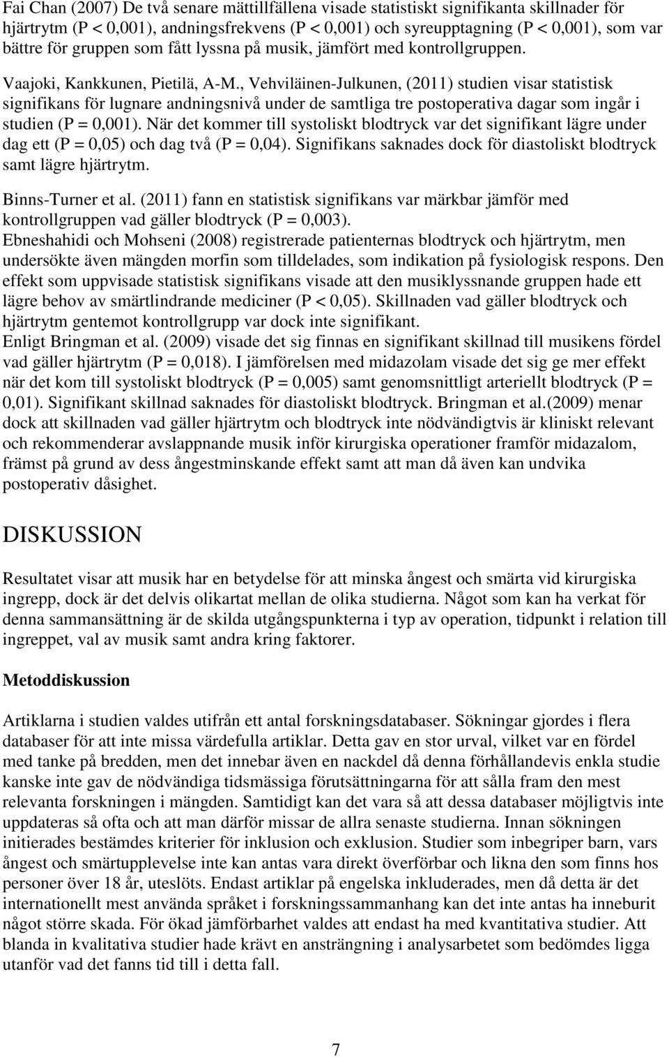 , Vehviläinen-Julkunen, (2011) studien visar statistisk signifikans för lugnare andningsnivå under de samtliga tre postoperativa dagar som ingår i studien (P = 0,001).