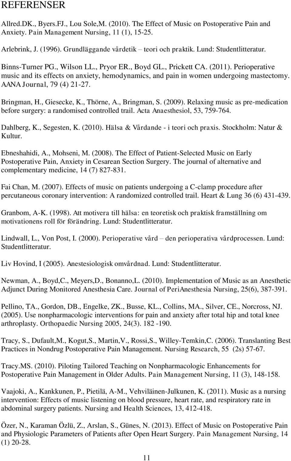 Perioperative music and its effects on anxiety, hemodynamics, and pain in women undergoing mastectomy. AANA Journal, 79 (4) 21-27. Bringman, H., Giesecke, K., Thörne, A., Bringman, S. (2009).