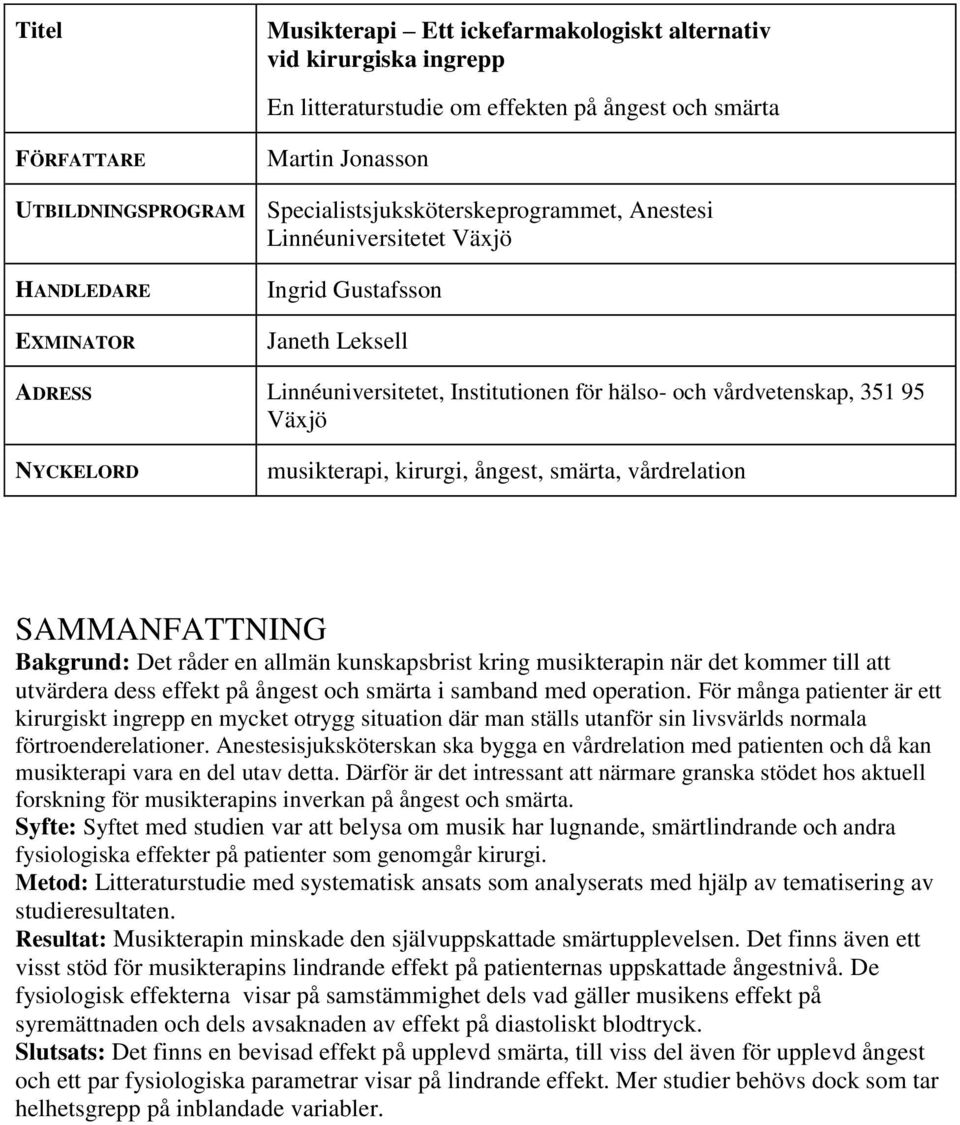 95 Växjö NYCKELORD musikterapi, kirurgi, ångest, smärta, vårdrelation SAMMANFATTNING Bakgrund: Det råder en allmän kunskapsbrist kring musikterapin när det kommer till att utvärdera dess effekt på