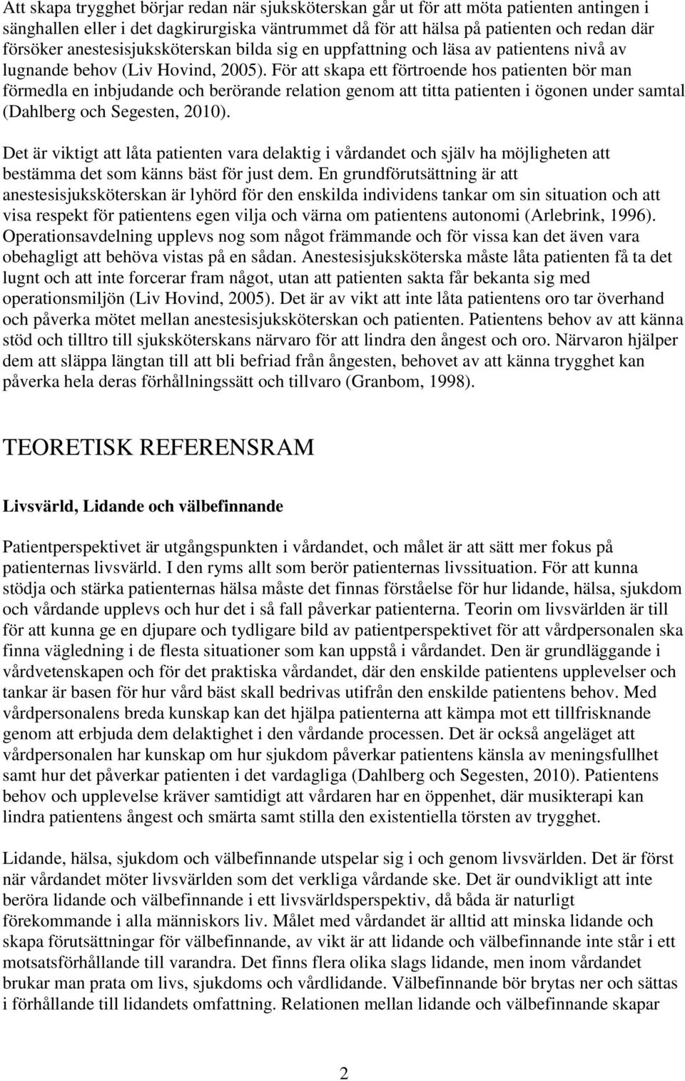 För att skapa ett förtroende hos patienten bör man förmedla en inbjudande och berörande relation genom att titta patienten i ögonen under samtal (Dahlberg och Segesten, 2010).