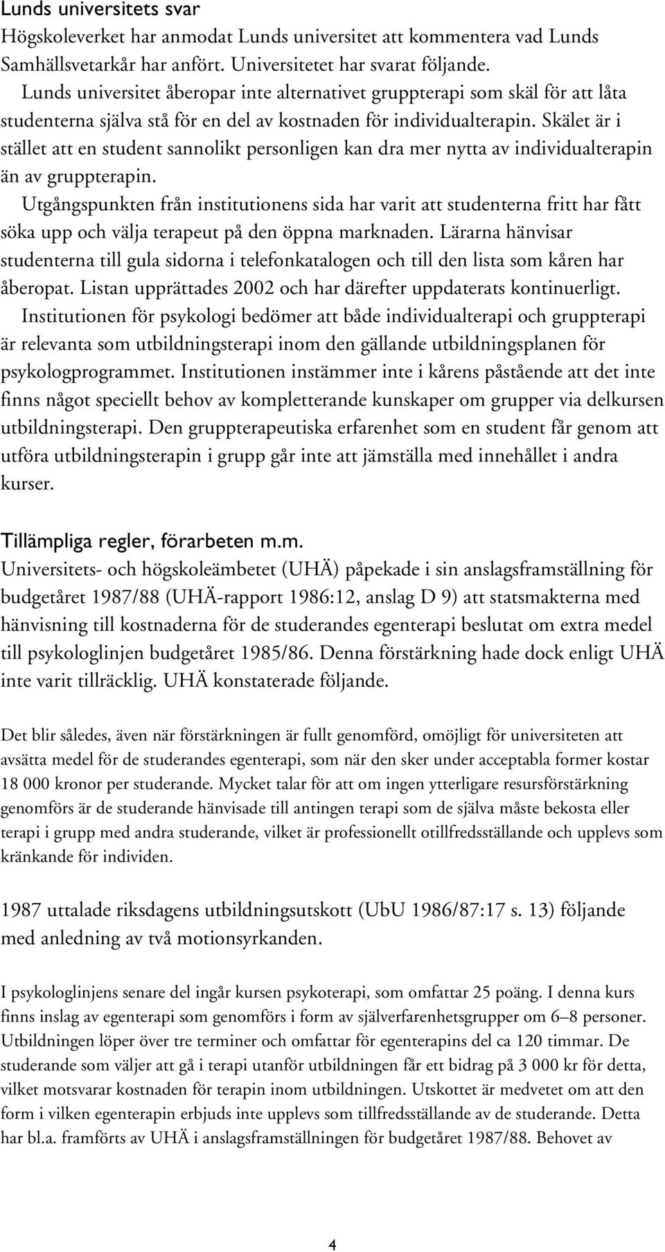 Skälet är i stället att en student sannolikt personligen kan dra mer nytta av individualterapin än av gruppterapin.