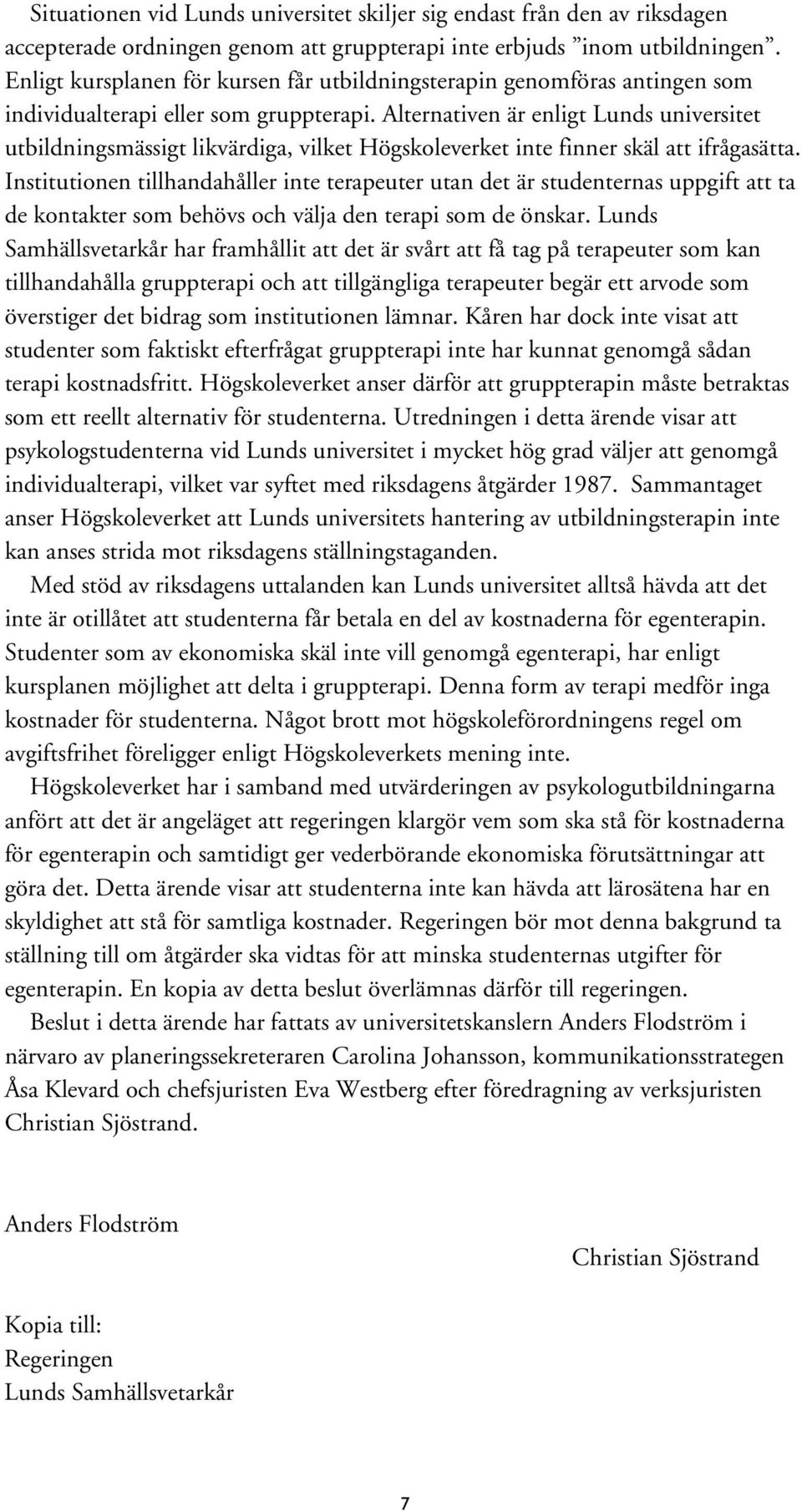 Alternativen är enligt Lunds universitet utbildningsmässigt likvärdiga, vilket Högskoleverket inte finner skäl att ifrågasätta.