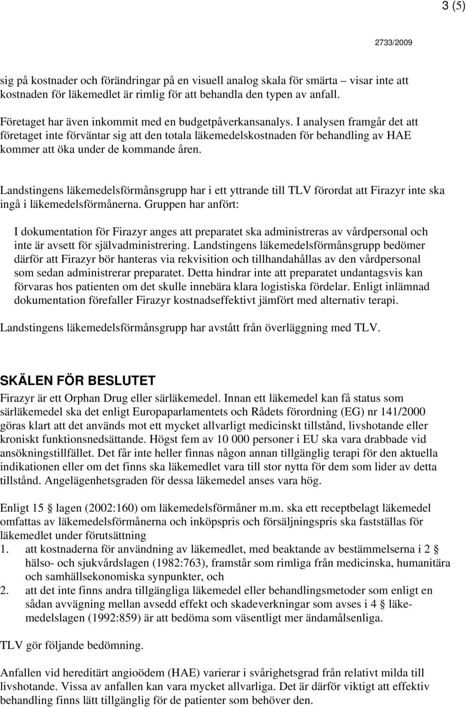 I analysen framgår det att företaget inte förväntar sig att den totala läkemedelskostnaden för behandling av HAE kommer att öka under de kommande åren.